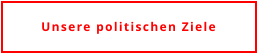 Unsere politischen Ziele
