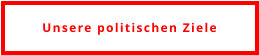 Unsere politischen Ziele