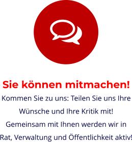 Sie können mitmachen! Kommen Sie zu uns: Teilen Sie uns Ihre Wünsche und Ihre Kritik mit!  Gemeinsam mit Ihnen werden wir in  Rat, Verwaltung und Öffentlichkeit aktiv!